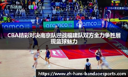 CBA精彩对决南京队迎战福建队双方全力争胜展现篮球魅力